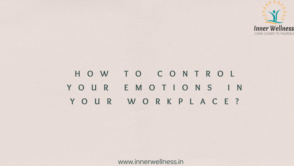 How to Control your Emotions in Your workplace